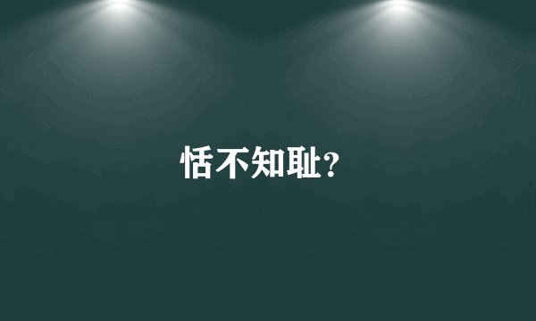 恬不知耻？
