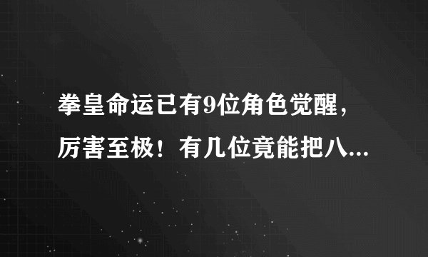 拳皇命运已有9位角色觉醒，厉害至极！有几位竟能把八岐大蛇打败