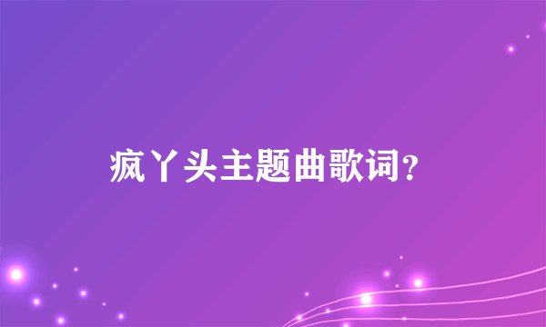 疯丫头主题曲歌词？