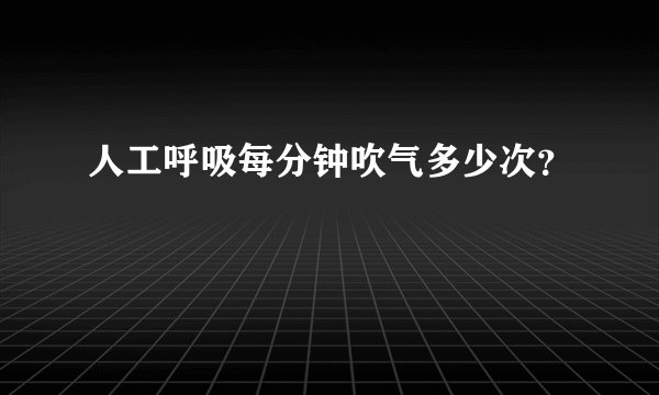 人工呼吸每分钟吹气多少次？
