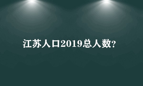 江苏人口2019总人数？