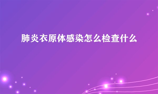 肺炎衣原体感染怎么检查什么