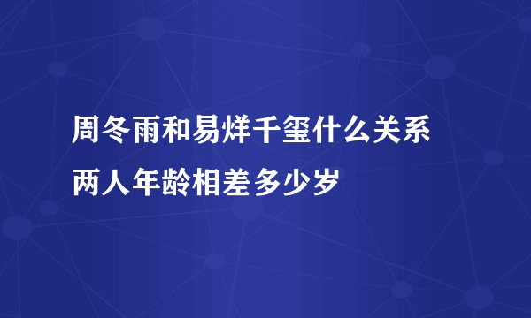 周冬雨和易烊千玺什么关系 两人年龄相差多少岁
