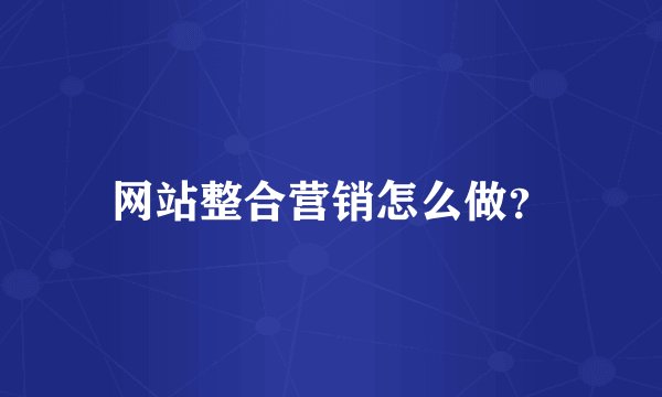 网站整合营销怎么做？
