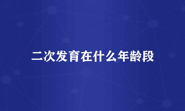 二次发育在什么年龄段