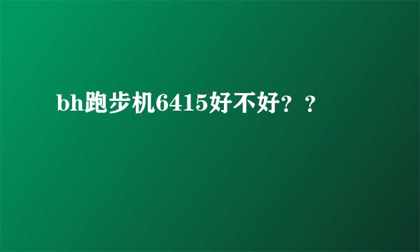 bh跑步机6415好不好？？