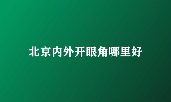 北京内外开眼角哪里好