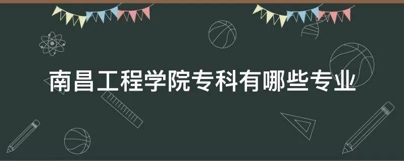 南昌工程学院专科有哪些专业