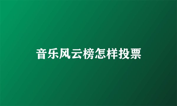 音乐风云榜怎样投票