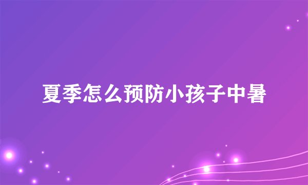夏季怎么预防小孩子中暑