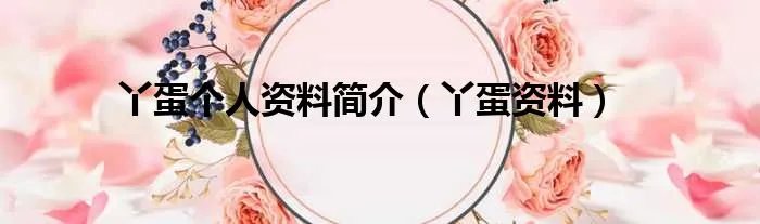丫蛋个人资料简介（丫蛋资料）