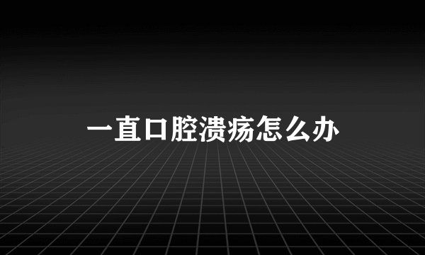 一直口腔溃疡怎么办