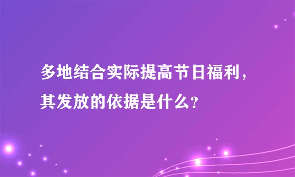 多地结合实际提高节日福利，其发放的依据是什么？