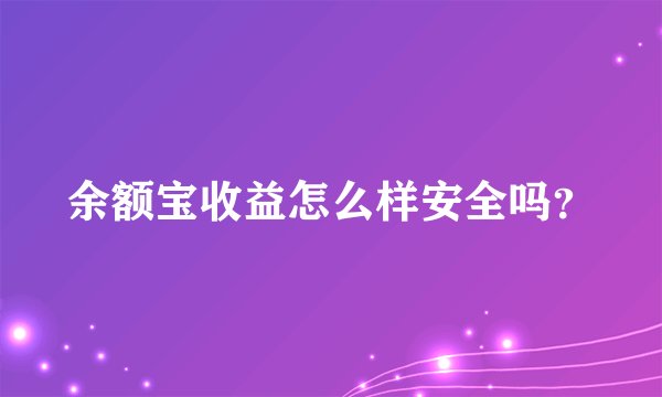 余额宝收益怎么样安全吗？