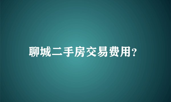 聊城二手房交易费用？