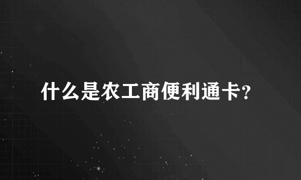 什么是农工商便利通卡？