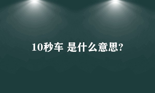 10秒车 是什么意思?