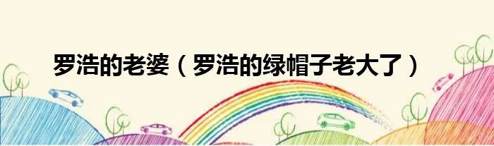 罗浩的老婆（罗浩的绿帽子老大了）