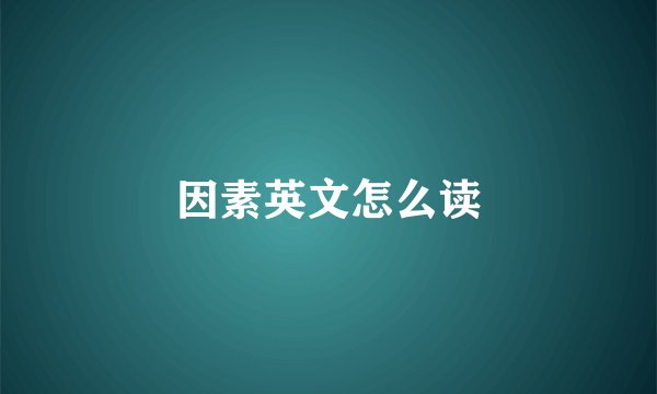 因素英文怎么读