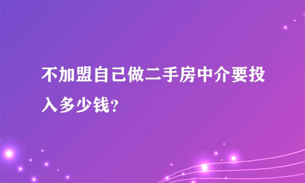 不加盟自己做二手房中介要投入多少钱？