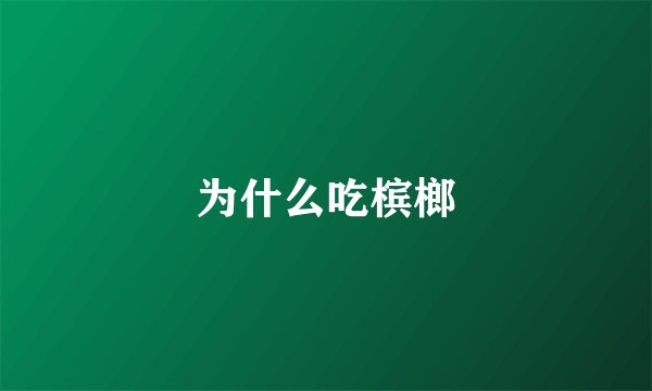 为什么吃槟榔