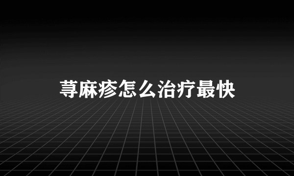 荨麻疹怎么治疗最快