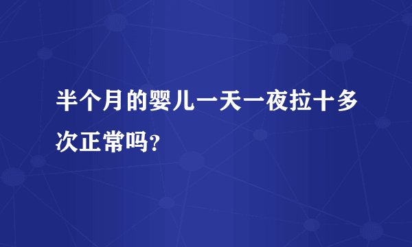 半个月的婴儿一天一夜拉十多次正常吗？