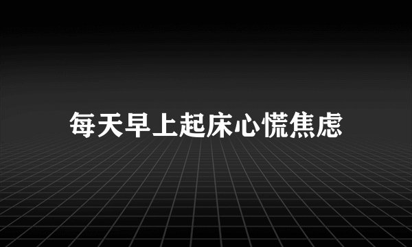 每天早上起床心慌焦虑