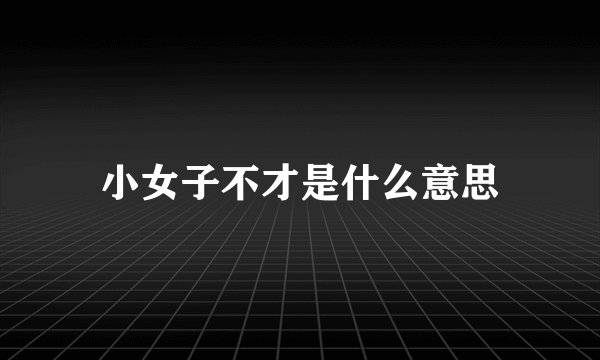 小女子不才是什么意思