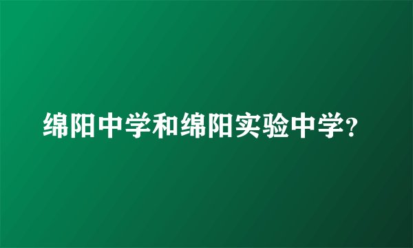 绵阳中学和绵阳实验中学？
