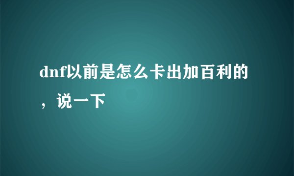 dnf以前是怎么卡出加百利的，说一下