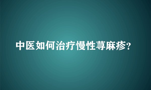 中医如何治疗慢性荨麻疹？