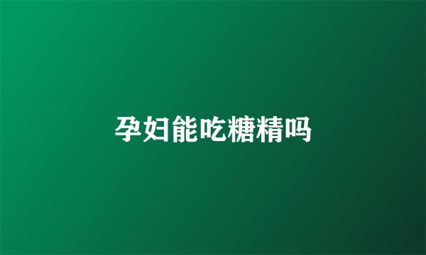 孕妇能吃糖精吗