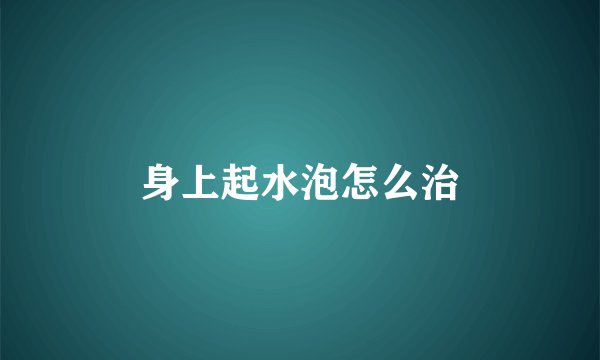 身上起水泡怎么治