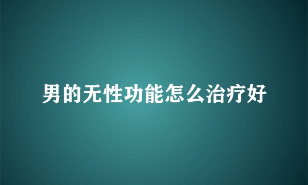 男的无性功能怎么治疗好