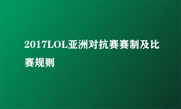 2017LOL亚洲对抗赛赛制及比赛规则