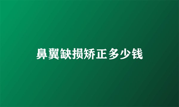 鼻翼缺损矫正多少钱