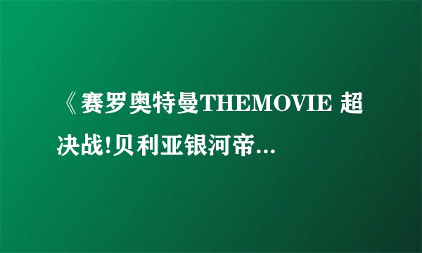 《赛罗奥特曼THEMOVIE 超决战!贝利亚银河帝国》演公主的人的名字