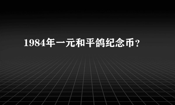 1984年一元和平鸽纪念币？