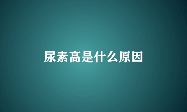 尿素高是什么原因