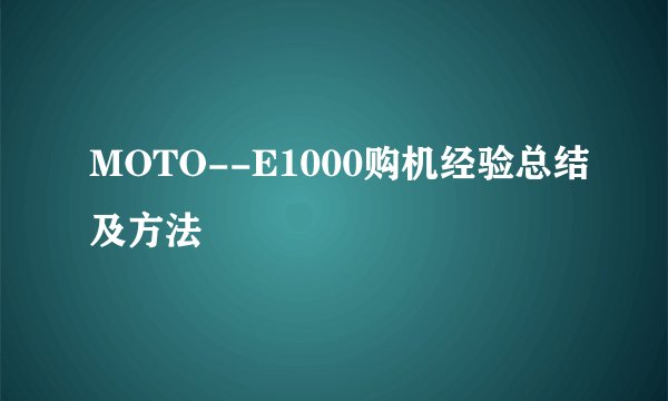 MOTO--E1000购机经验总结及方法