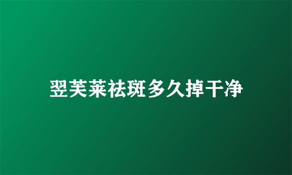 翌芙莱祛斑多久掉干净