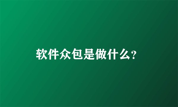 软件众包是做什么？