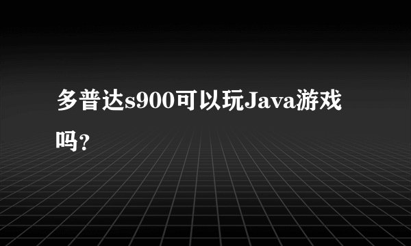 多普达s900可以玩Java游戏吗？