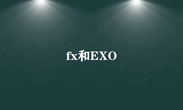 fx和EXO