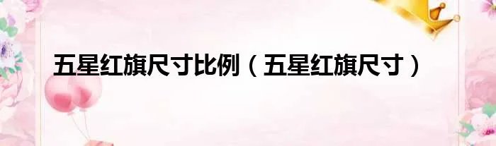 五星红旗尺寸比例（五星红旗尺寸）