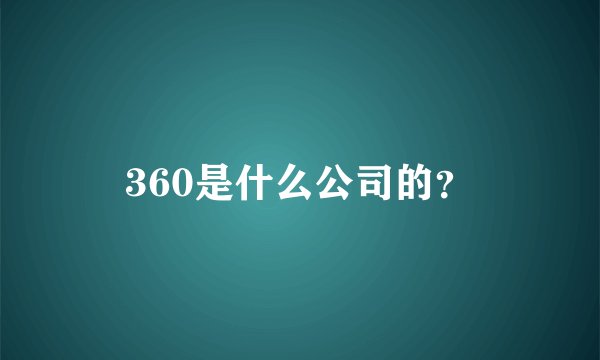 360是什么公司的？