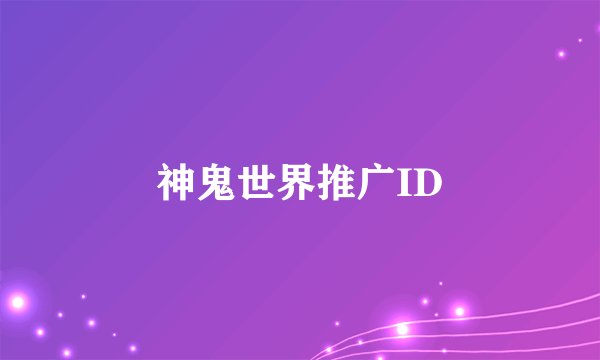 神鬼世界推广ID