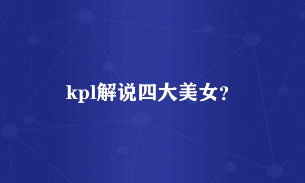 kpl解说四大美女？