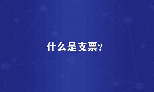 什么是支票？